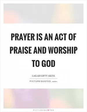 Prayer is an act of praise and worship to God Picture Quote #1