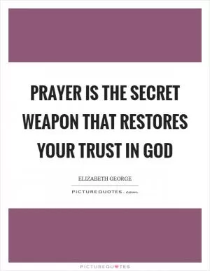 Prayer is the secret weapon that restores your trust in God Picture Quote #1
