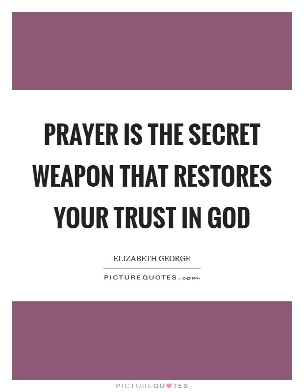 Prayer is the secret weapon that restores your trust in God Picture Quote #1