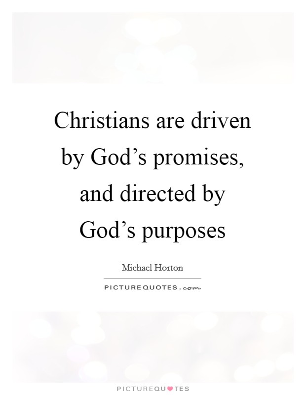 Christians are driven by God's promises, and directed by God's purposes Picture Quote #1