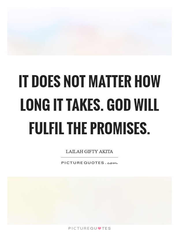It does not matter how long it takes. God will fulfil the promises. Picture Quote #1