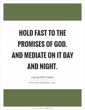 Hold fast to the promises of God. And mediate on it day and night Picture Quote #1