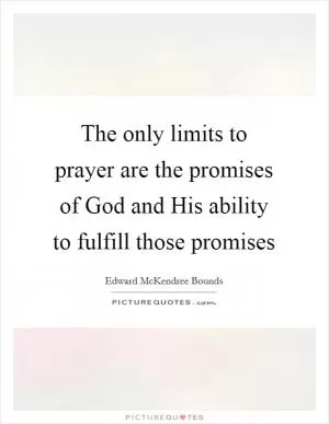 The only limits to prayer are the promises of God and His ability to fulfill those promises Picture Quote #1