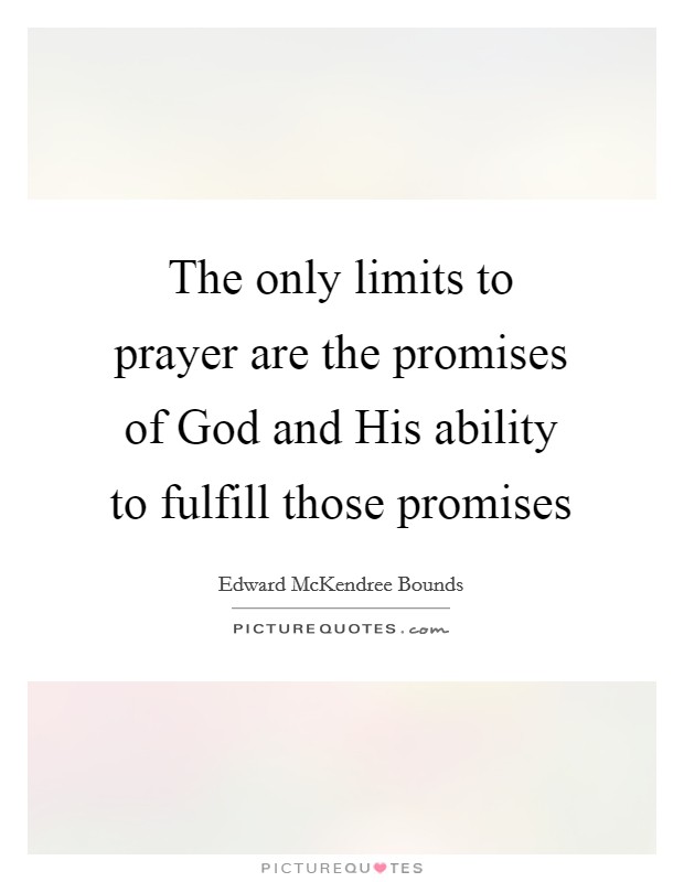 The only limits to prayer are the promises of God and His ability to fulfill those promises Picture Quote #1