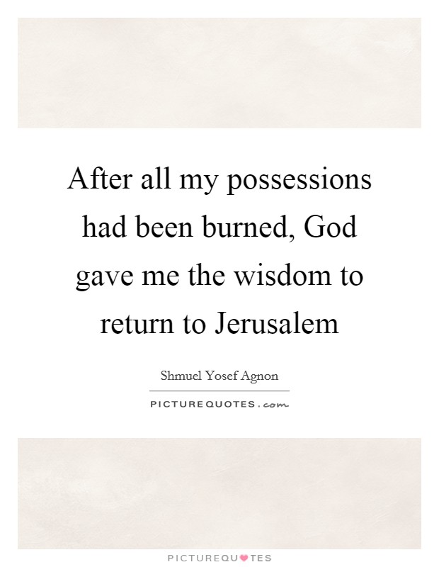 After all my possessions had been burned, God gave me the wisdom to return to Jerusalem Picture Quote #1