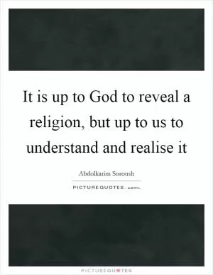 It is up to God to reveal a religion, but up to us to understand and realise it Picture Quote #1