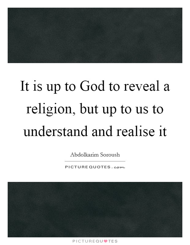 It is up to God to reveal a religion, but up to us to understand and realise it Picture Quote #1