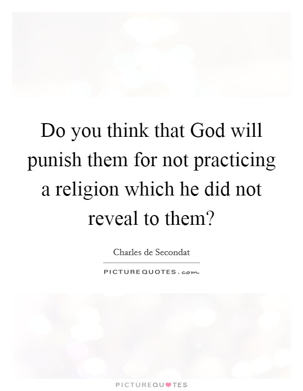 Do you think that God will punish them for not practicing a religion which he did not reveal to them? Picture Quote #1