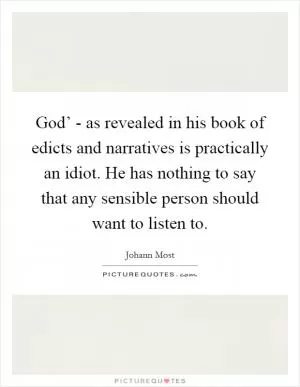 God’ - as revealed in his book of edicts and narratives is practically an idiot. He has nothing to say that any sensible person should want to listen to Picture Quote #1