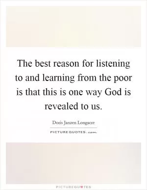 The best reason for listening to and learning from the poor is that this is one way God is revealed to us Picture Quote #1