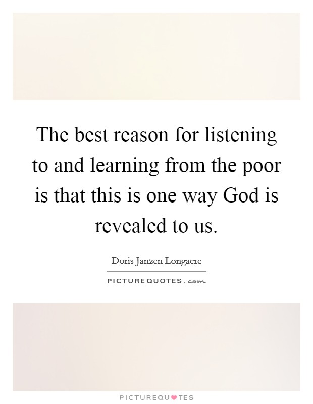The best reason for listening to and learning from the poor is that this is one way God is revealed to us. Picture Quote #1