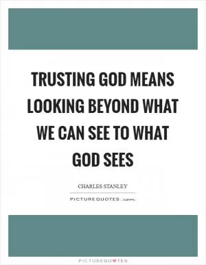 Trusting God means looking beyond what we can see to what God sees Picture Quote #1