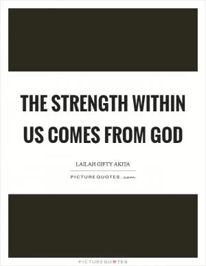 The strength within us comes from God Picture Quote #1