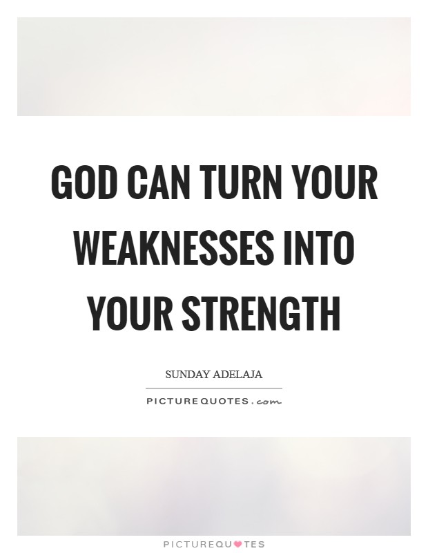 God can turn your weaknesses into your strength Picture Quote #1