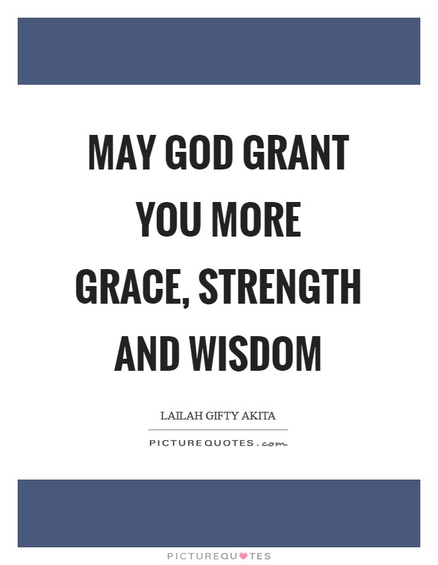 May God grant you more grace, strength and wisdom Picture Quote #1