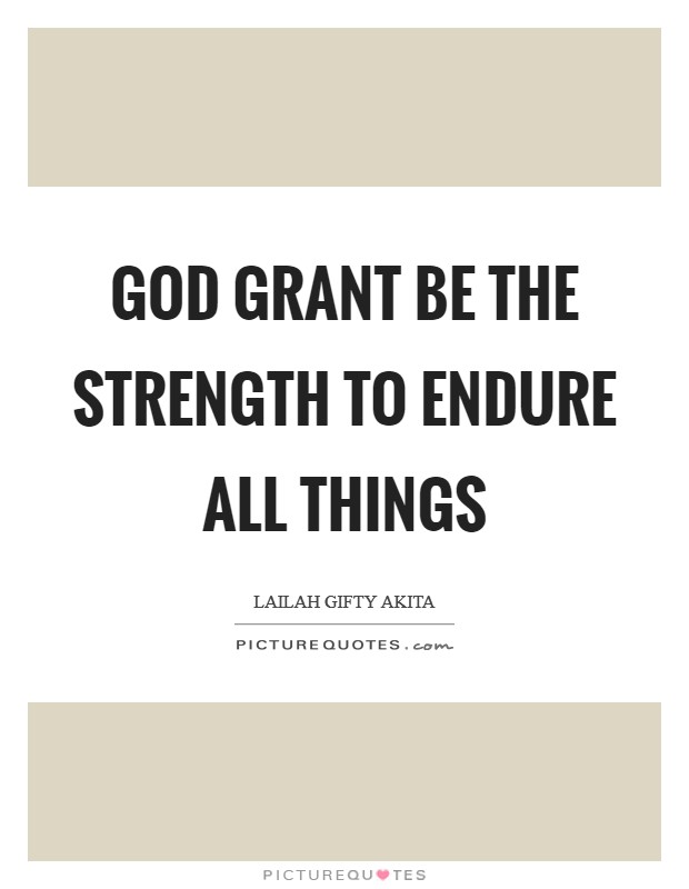 God grant be the strength to endure all things Picture Quote #1