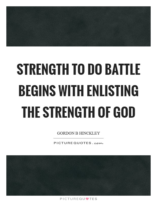 Strength to do battle begins with enlisting the strength of God Picture Quote #1