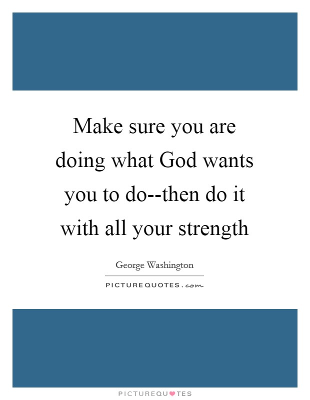 Make sure you are doing what God wants you to do--then do it with all your strength Picture Quote #1