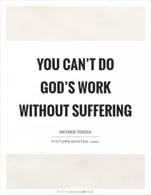 You can’t do God’s work without suffering Picture Quote #1