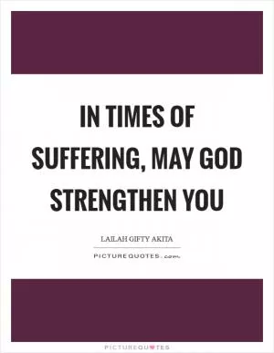 In times of suffering, may God strengthen you Picture Quote #1