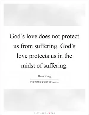 God’s love does not protect us from suffering. God’s love protects us in the midst of suffering Picture Quote #1