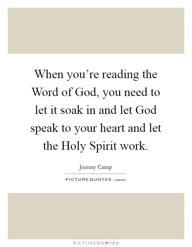 When you're reading the Word of God, you need to let it soak in and let God speak to your heart and let the Holy Spirit work. Picture Quote #1