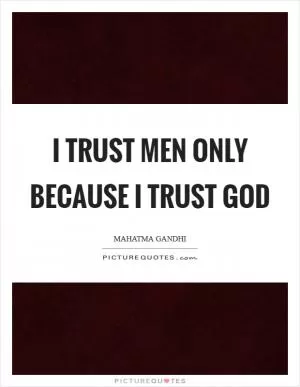 I trust men only because I trust God Picture Quote #1