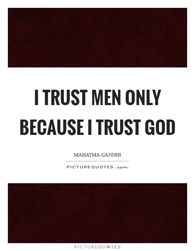 I trust men only because I trust God Picture Quote #1