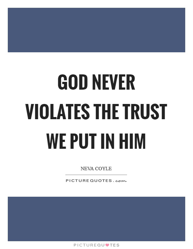 God never violates the trust we put in Him Picture Quote #1