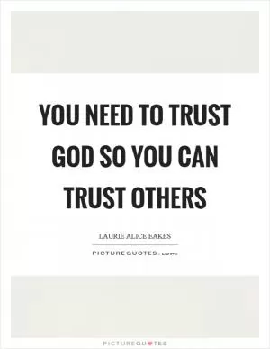 You need to trust God so you can trust others Picture Quote #1