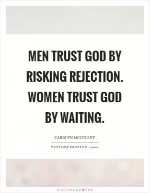 Men trust God by risking rejection. Women trust God by waiting Picture Quote #1