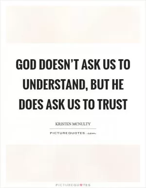 God doesn’t ask us to understand, but He does ask us to trust Picture Quote #1