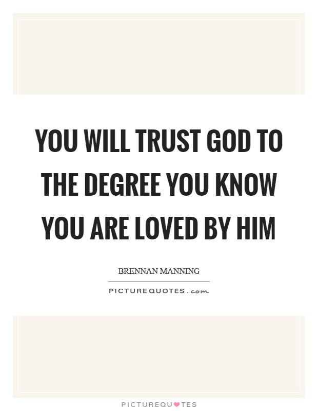 You will trust God to the degree you know you are loved by Him Picture Quote #1