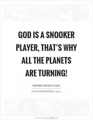 God is a snooker player, that’s why all the planets are turning! Picture Quote #1