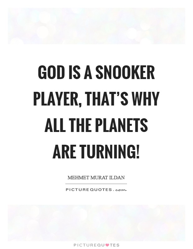 God is a snooker player, that's why all the planets are turning! Picture Quote #1