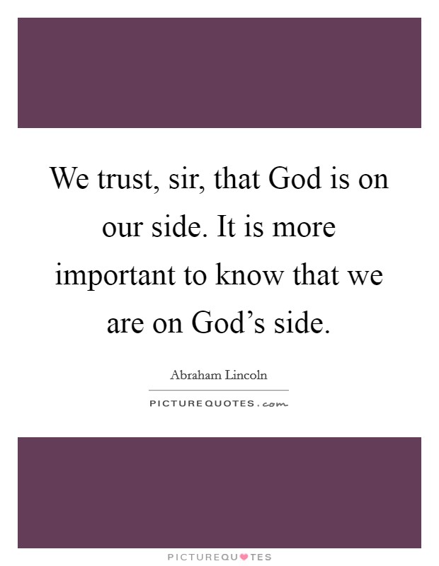 We trust, sir, that God is on our side. It is more important to know that we are on God's side. Picture Quote #1
