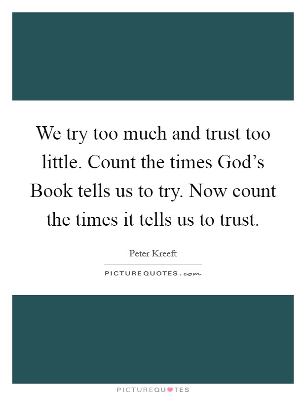 We try too much and trust too little. Count the times God's Book tells us to try. Now count the times it tells us to trust. Picture Quote #1