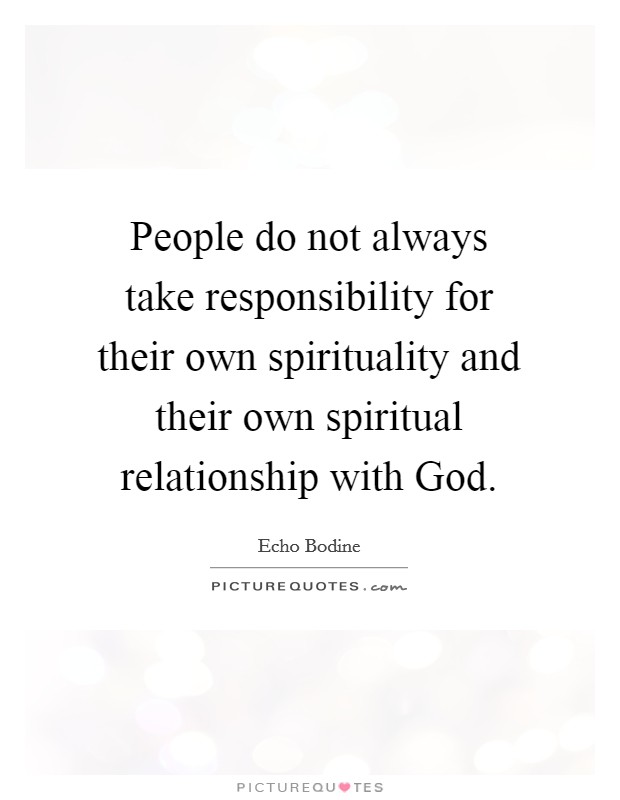 People do not always take responsibility for their own spirituality and their own spiritual relationship with God. Picture Quote #1