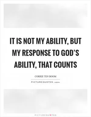 It is not my ability, but my response to God’s ability, that counts Picture Quote #1