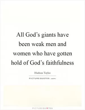 All God’s giants have been weak men and women who have gotten hold of God’s faithfulness Picture Quote #1