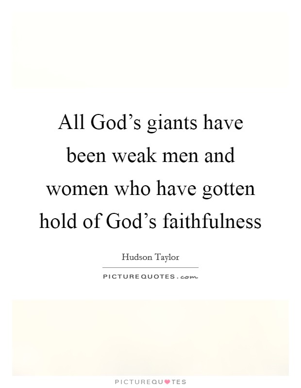 All God's giants have been weak men and women who have gotten hold of God's faithfulness Picture Quote #1