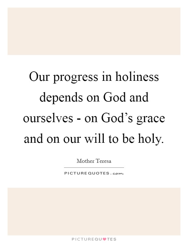 Our progress in holiness depends on God and ourselves - on God's grace and on our will to be holy. Picture Quote #1