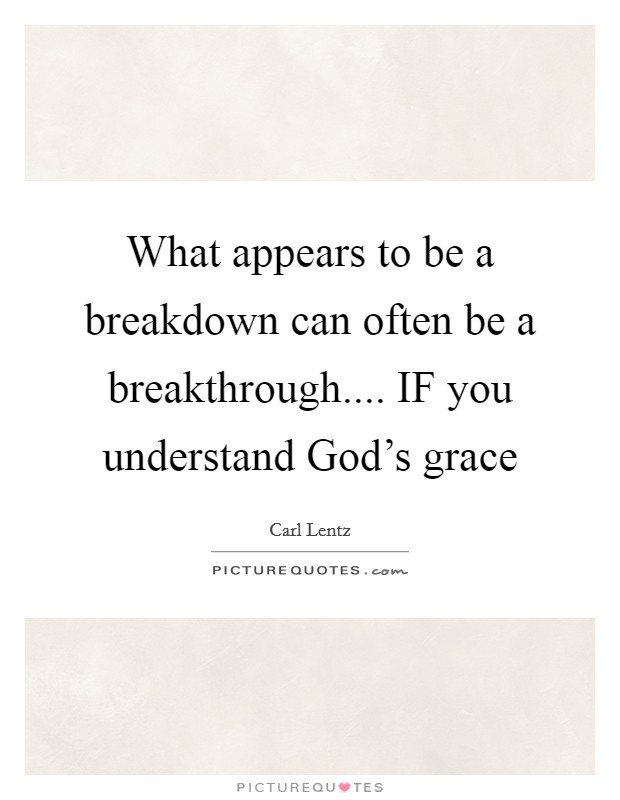 What appears to be a breakdown can often be a breakthrough.... IF you understand God's grace Picture Quote #1