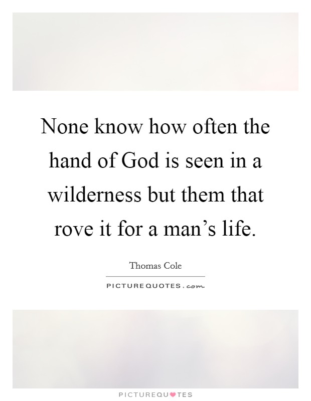None know how often the hand of God is seen in a wilderness but them that rove it for a man's life. Picture Quote #1