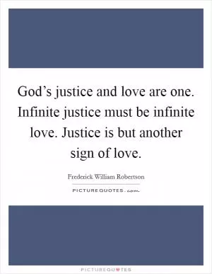 God’s justice and love are one. Infinite justice must be infinite love. Justice is but another sign of love Picture Quote #1