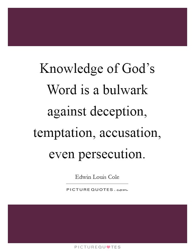 Knowledge of God's Word is a bulwark against deception, temptation, accusation, even persecution. Picture Quote #1