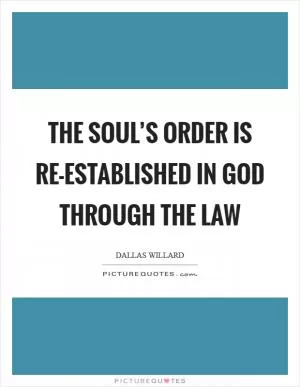 The soul’s order is re-established in God through the law Picture Quote #1