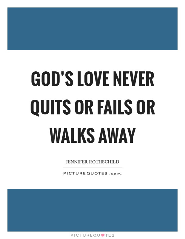 God's love never quits or fails or walks away Picture Quote #1