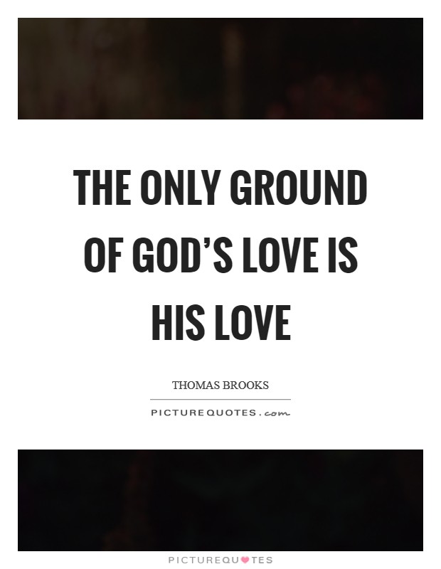 The only ground of God’s love is his love Picture Quote #1
