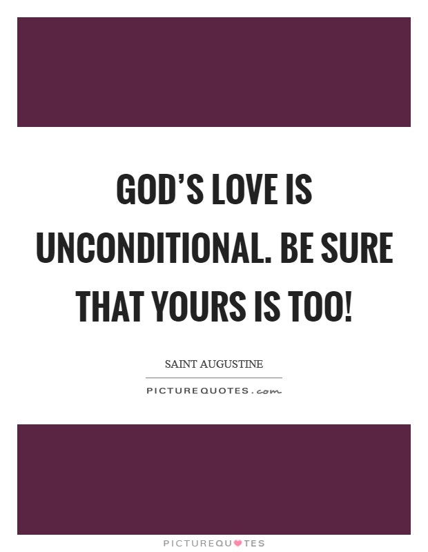 God's love is unconditional. Be sure that yours is too! Picture Quote #1